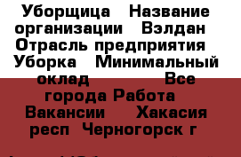 Уборщица › Название организации ­ Вэлдан › Отрасль предприятия ­ Уборка › Минимальный оклад ­ 24 000 - Все города Работа » Вакансии   . Хакасия респ.,Черногорск г.